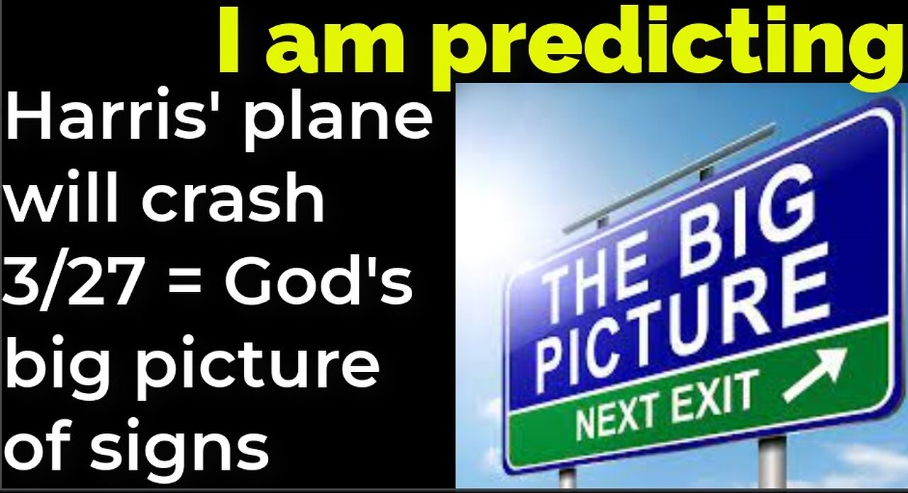 I am predicting: Harris' plane will crash March 27 = God's big picture of signs