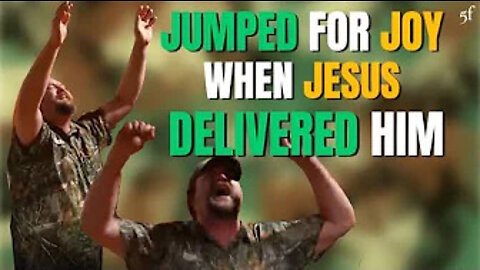 Jumped for Joy when Jesus Delivered Him