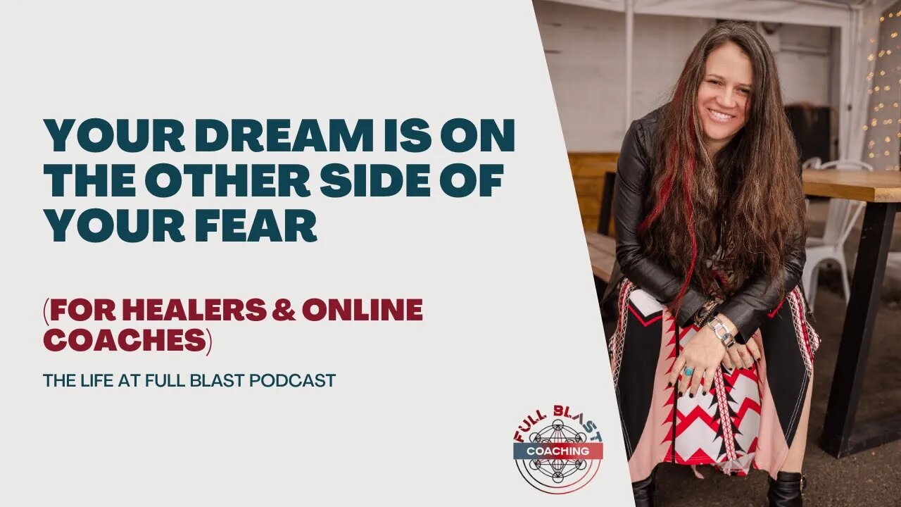 Your Dream is On The Other Side of Your Fear - The Life At Full Blast Podcast for Healers