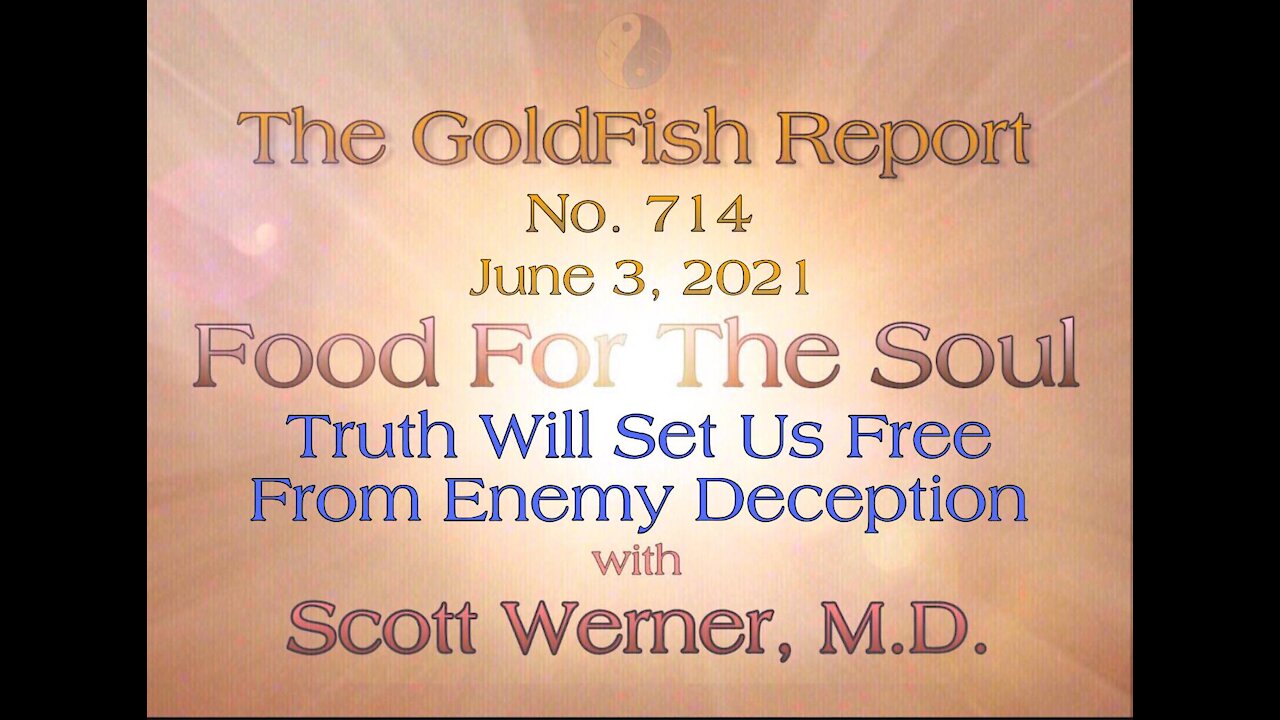 The GoldFish Report No. 714 Truth Will Set Us Free From Enemy Deception