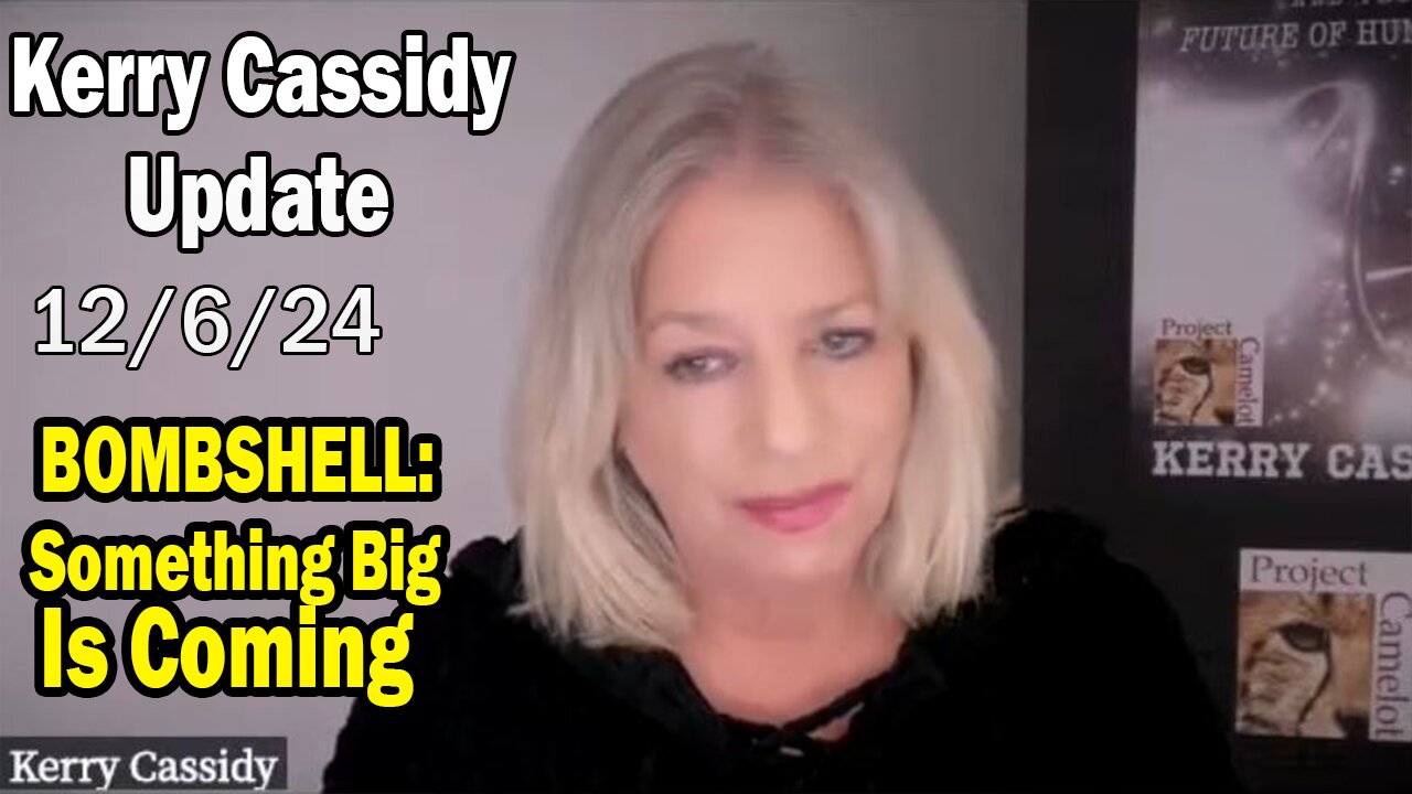 Kerry Cassidy & Maria Wheatley Situation Update 12.06.24: "BOMBSHELL: Something Big Is Coming"