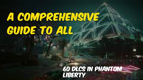 A Comprehensive Guide to All 60 DLCs in Phantom Liberty