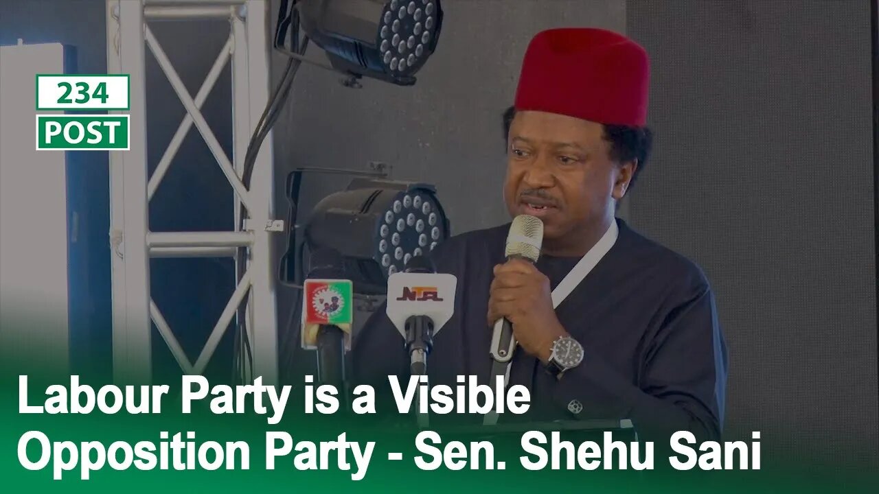 Labour Party might not be the main opposition, but the visible opposition Party - Sen. Shehu Sani