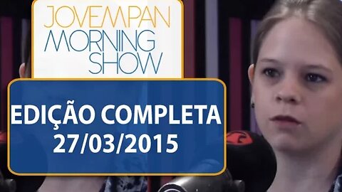 Morning Show - Edição completa - 27/03/2015