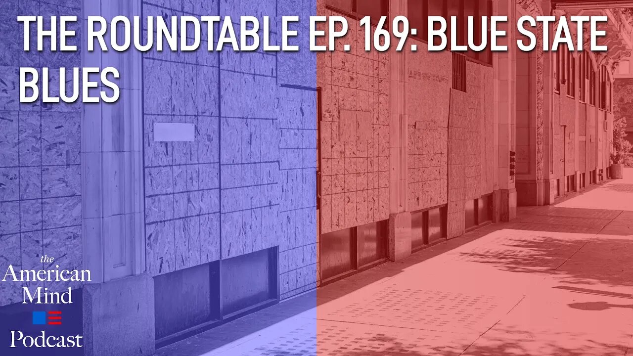 Blue State Blues | The Roundtable Ep. 169 by The American Mind