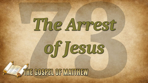 THE GOSPEL OF MATTHEW Part 73: The Arrest of Jesus