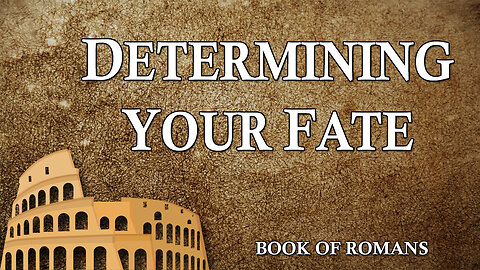 THE LETTER TO THE ROMANS Part 18: Determining Your Fate