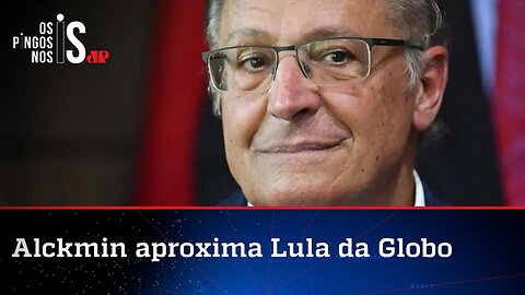 Alckmin atuará para selar a paz entre Lula e a Globo