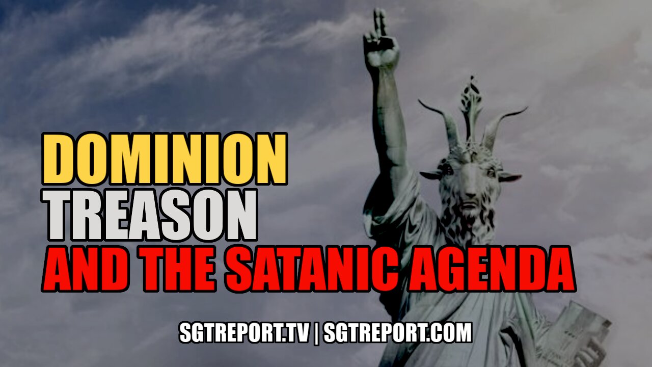 DOMINION, TREASON AND THE SATANIC AGENDA.