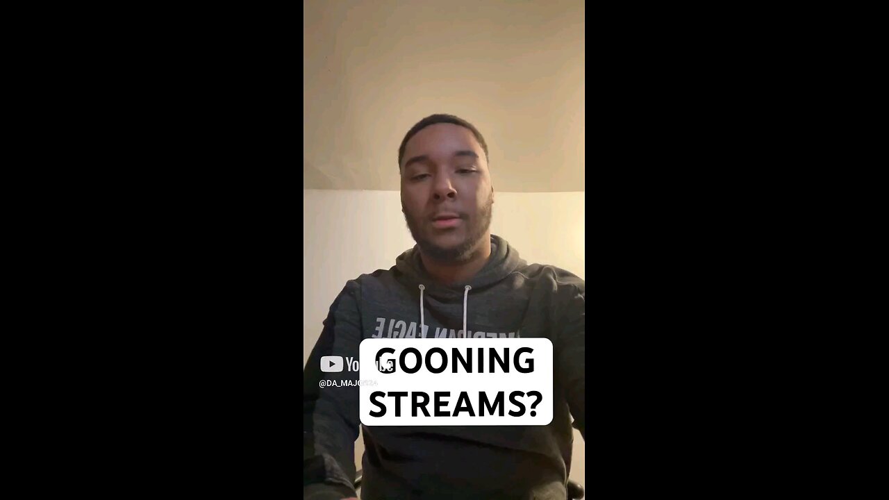 I DO NOT UNDERSTAND GOONING STREAMS...