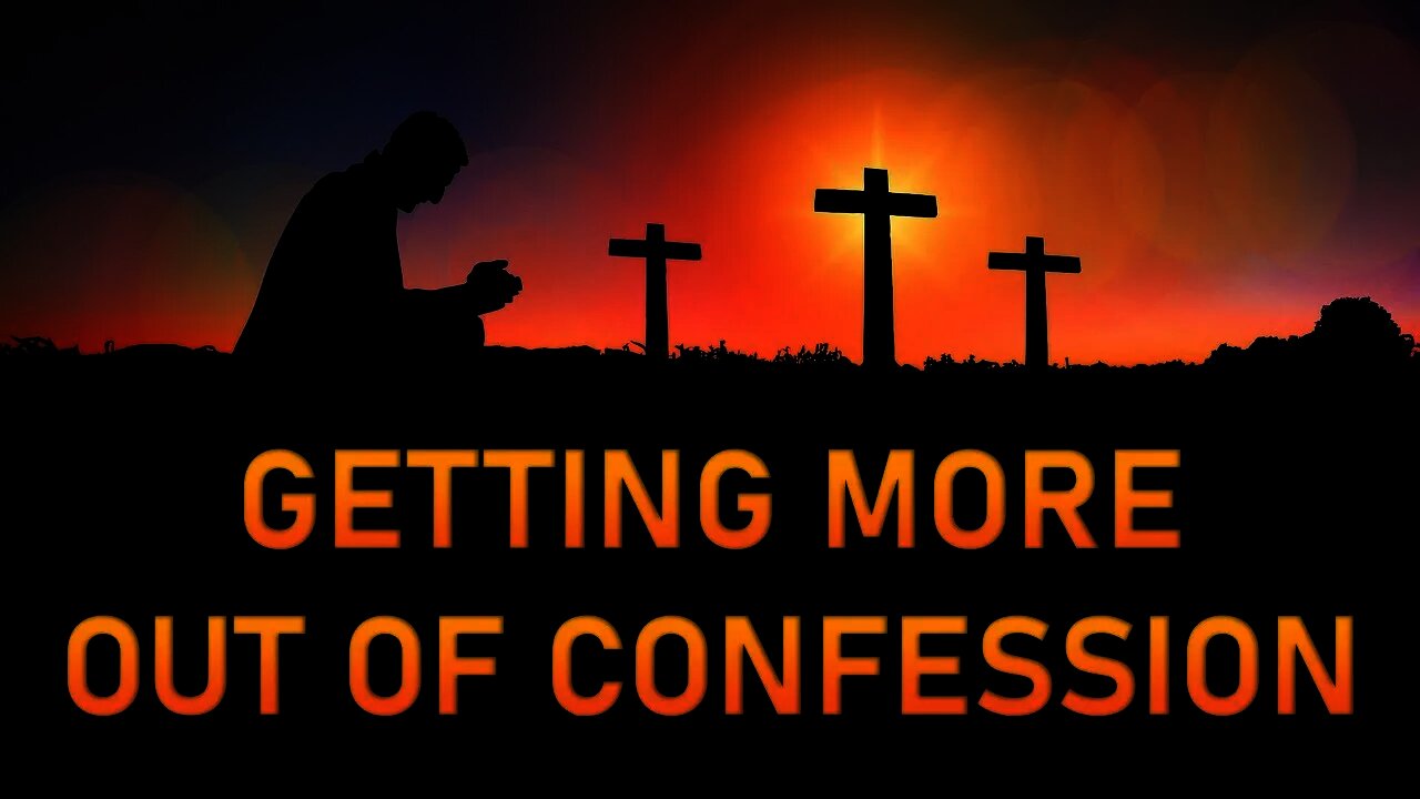 GETTING MORE OUT OF CONFESSION: Understanding the Sacrament of Reconciliation