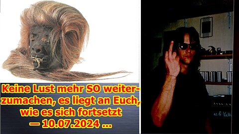 Keine Lust mehr SO weiterzumachen, es liegt an Euch, wie es sich fortsetzt — 10.07.2024 ...