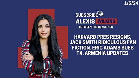 Between The Headlines with Alexis Wilkins - Harvard, Jack Smith Fan Fic, Eric Adams + TX, Armenia