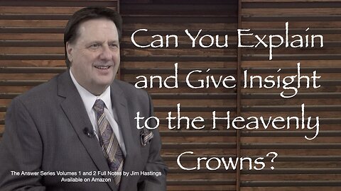 Can You Explain and Give Insight to the Heavenly Crowns? Dr Jim Hastings