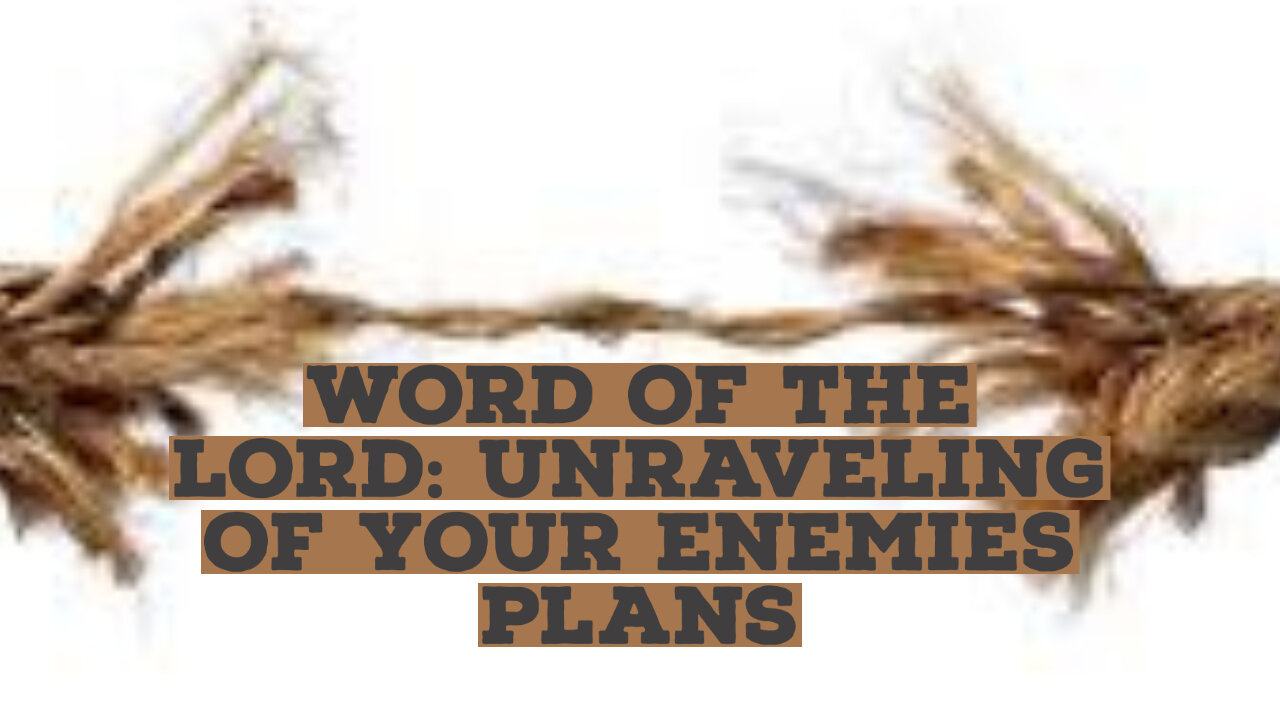 UNRAVELING OF YOUR ENEMIES PLANS