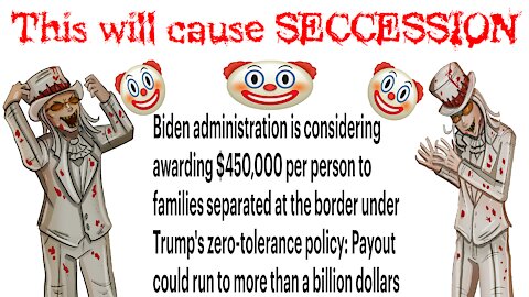 THIS WILL CAUSE SECCESSION!!! (Biden wants to pay 5,500 illegals $495k......EACH!!!)