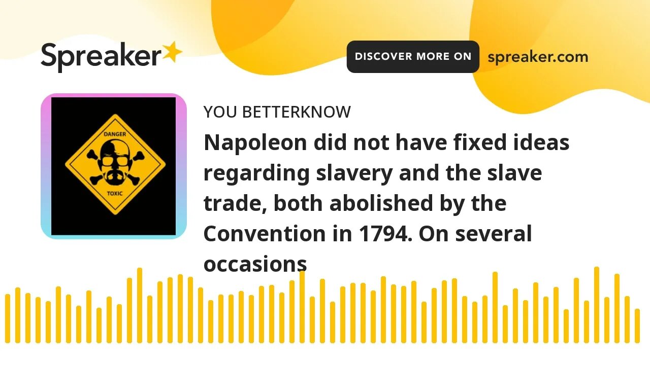 Napoleon did not have fixed ideas regarding slavery and the slave trade, both abolished by the Conve