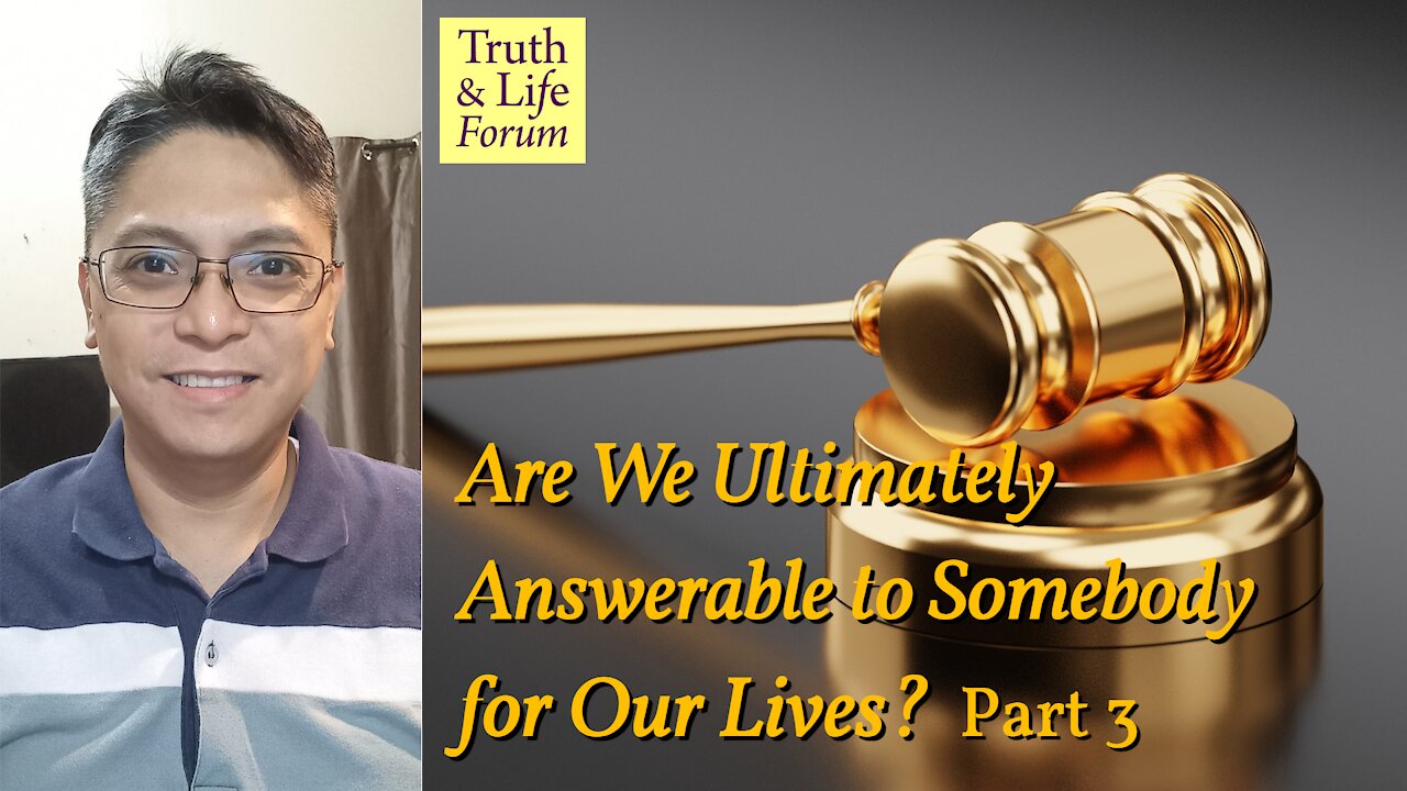 Are We Ultimately Answerable to Somebody for Our Lives? Part 3