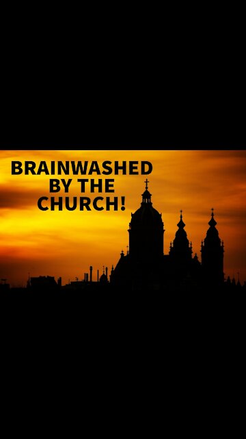 Brainwashed by the Church!