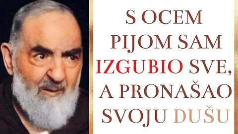 S ocem Pijom sam izgubio sve, a pronašao svoju dušu