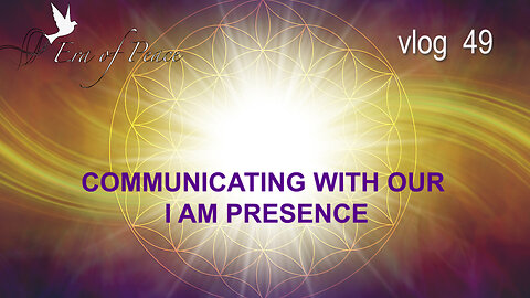 VLOG 49 - COMMUNICATING WITH OUR I AM PRESENCE