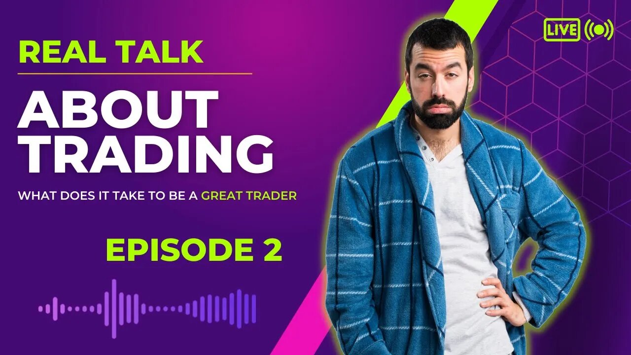 REAL TALK ABOUT TRADING | What Does It Take To Be A GREAT TRADER - Episode 2