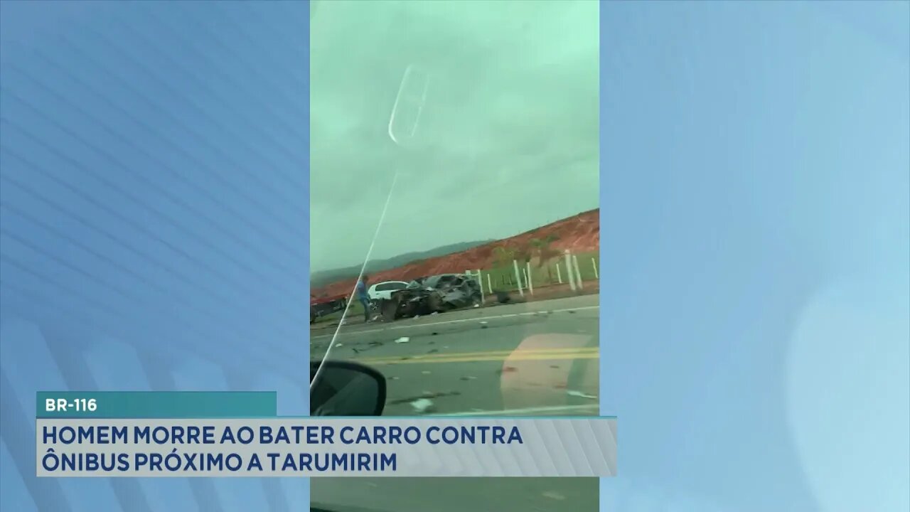 Acidente na BR-116: Homem morre ao bater Carro contra Ônibus próximo a Tarumirim.