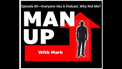 Man Up Episode #2 Everyone Has A Podcast, Why Not Me?