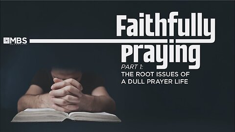 Faithfully Praying: The Root Issues of a Dull Prayer Life | Men's Bible Study | Pastor Kellen Allen