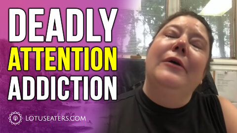 Deadly Attention Addiction