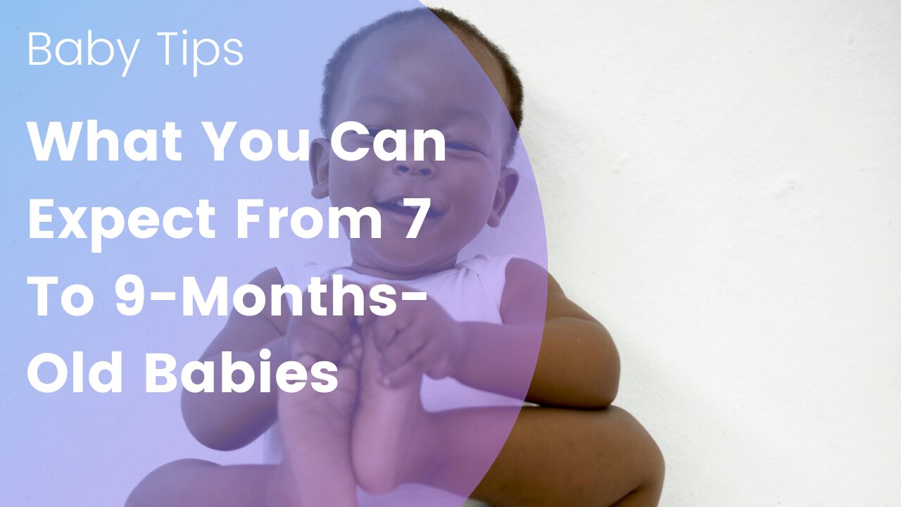 What You Can Expect From 7 To 9-Months-Old Babies