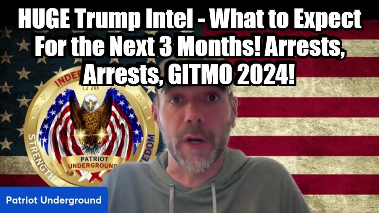 Patriot Underground: HUGE Trump Intel - What to Expect For the Next 3 Months! Arrests, GITMO 2024!