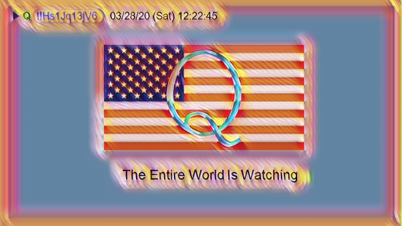 Q March 28, 2020 – The Entire World Is Watching