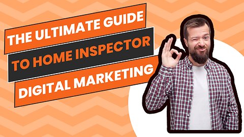 The Ultimate Guide to Home Inspector Digital Marketing