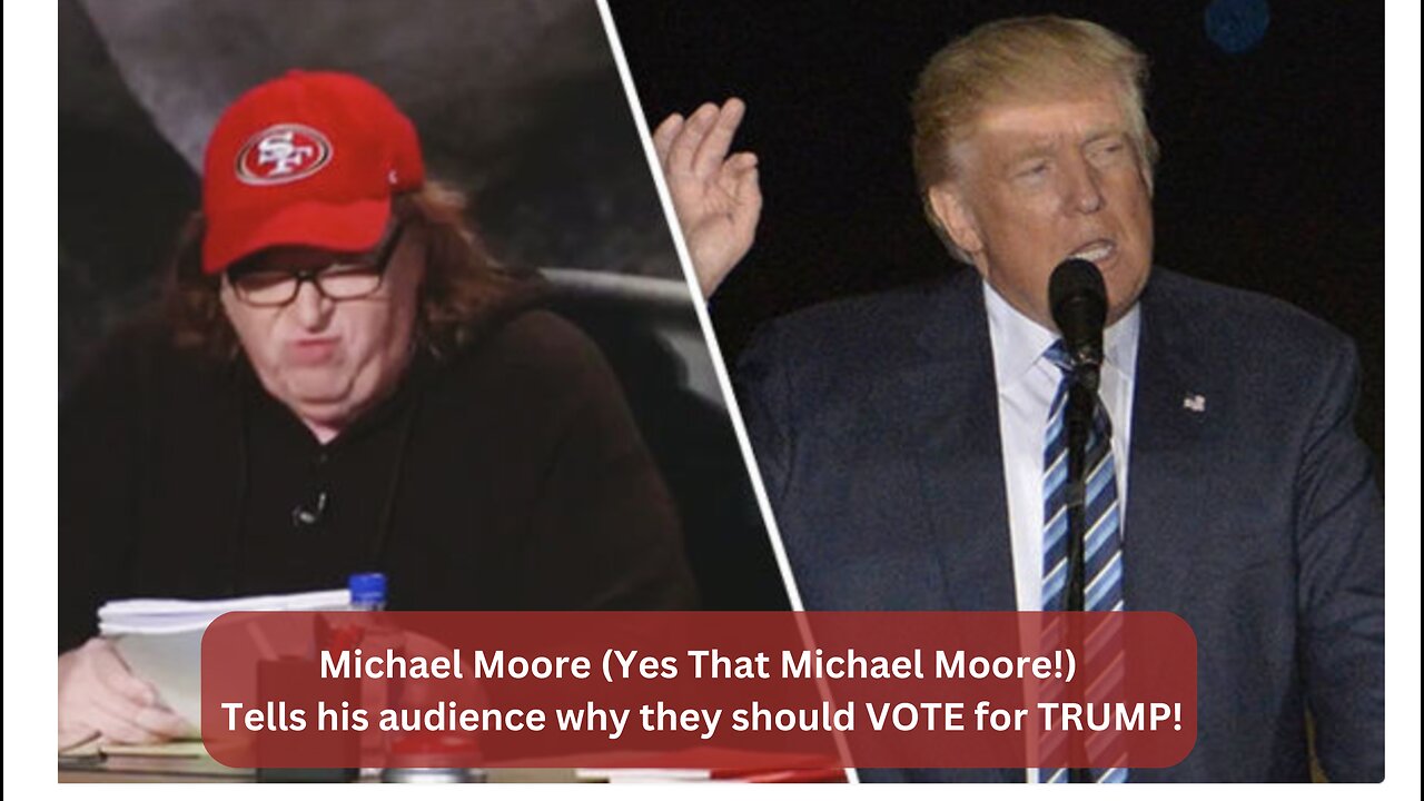 Watch Michael Moore (Yes, that Michael Moore) Tell his audience why they should VOTE for Trump!