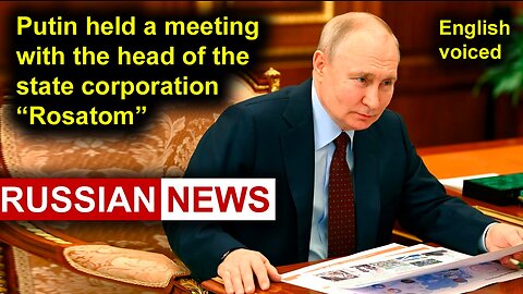 President Putin held a meeting with the head of the state corporation "Rosatom" | Russia