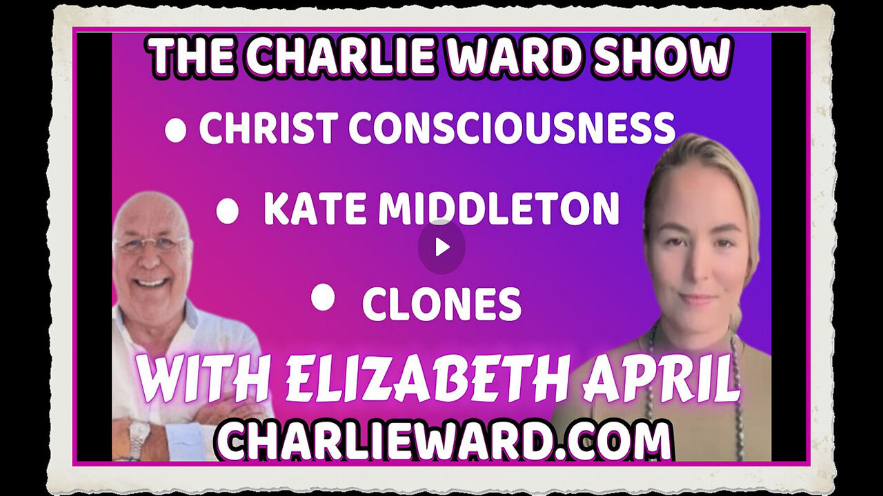 KATE MIDDLETON, CLONES CHRIST CONSCIOUSNESS WITH ELIZABETH APRIL CHARLIE WARD