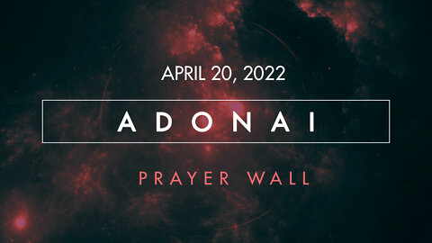 4/20/22 Prayer Wall: Adonai