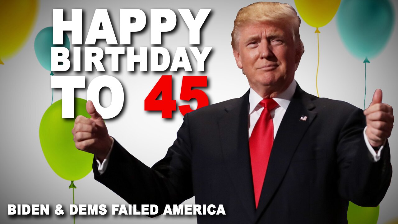 Happy Birthday to 45 and Biden & Dems Failed America