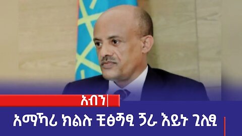 አማኻሪ ክልሉ ቺፅጝፂ ጛራ አቶ አረጋ ከበደ አይኑ ጊሊፂ