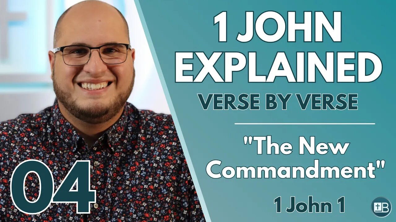 1 John Explained 04 | "A New Commandment" | Verse by Verse