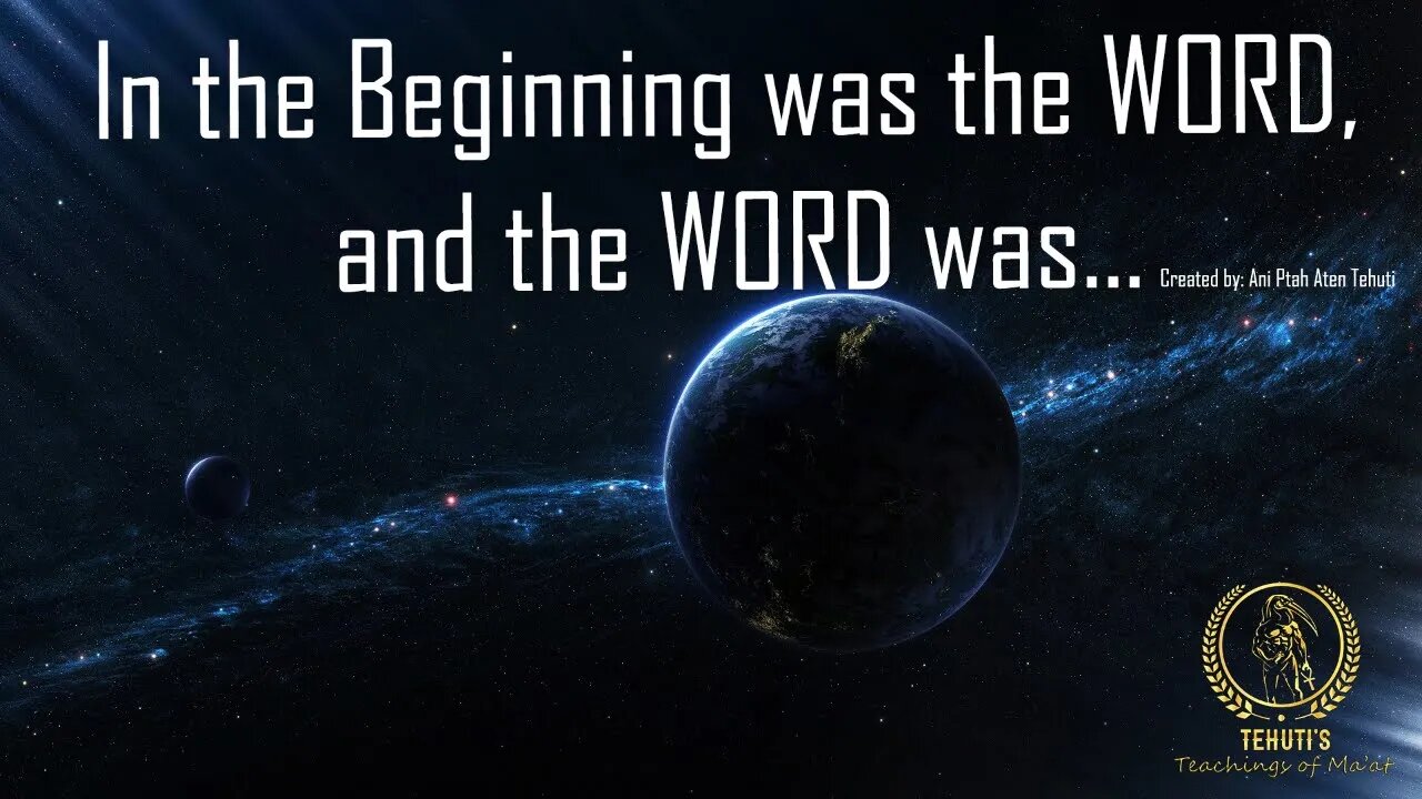 In The Beginning Was The WORD and The WORD Was... ~Ani Ptah Aten Tehuti~SCRIIIBE~Teachings of Maat