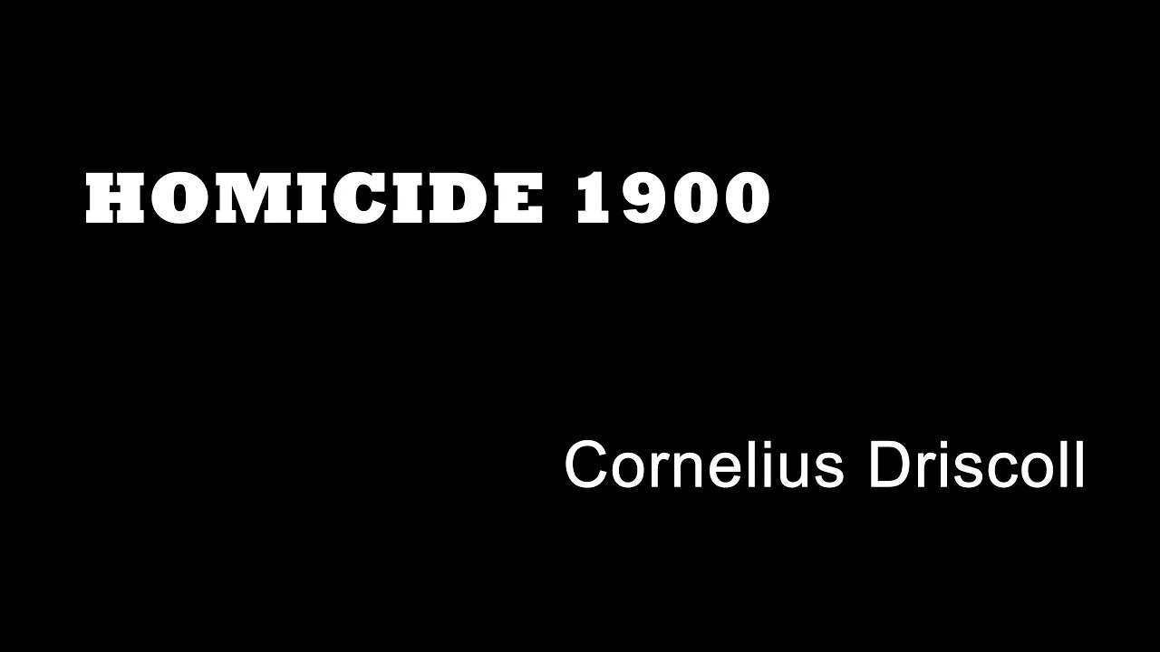 Homicide 1900 - Cornelius Driscoll