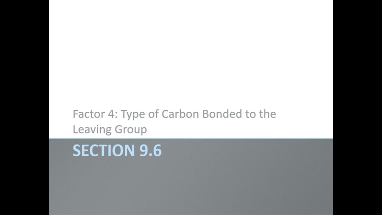 OChem - Section 9.6 - Factor 4: Type of Carbon Bonded to the Leaving Group