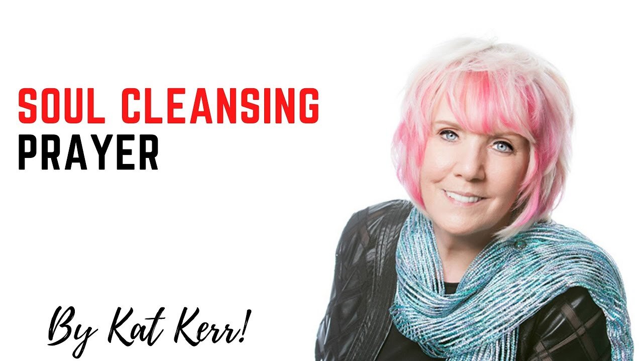 Kat Kerr: Soul Cleansing Prayer!!!