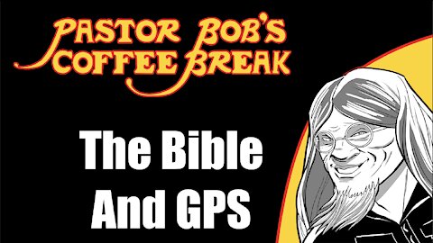 THE BIBLE AND GPS / Pastor Bob's Coffee Break