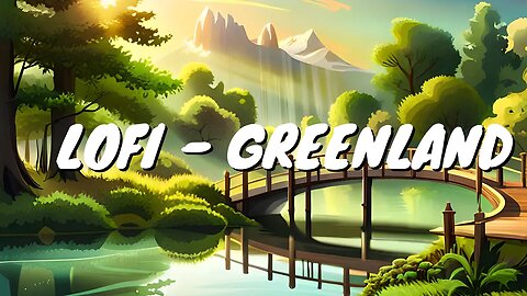 🍃When you Lost in Greenland... Lofi Chill Music for a Serene Atmosphere🍃