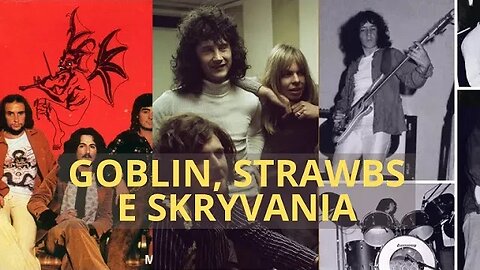 TRÊS BANDAS PROGRESSIVAS: GOBLIN, STRAWBS E SKRYVANIA