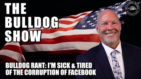 Bulldog Rant: I'm Sick & Tired of the Corruption of Facebook!