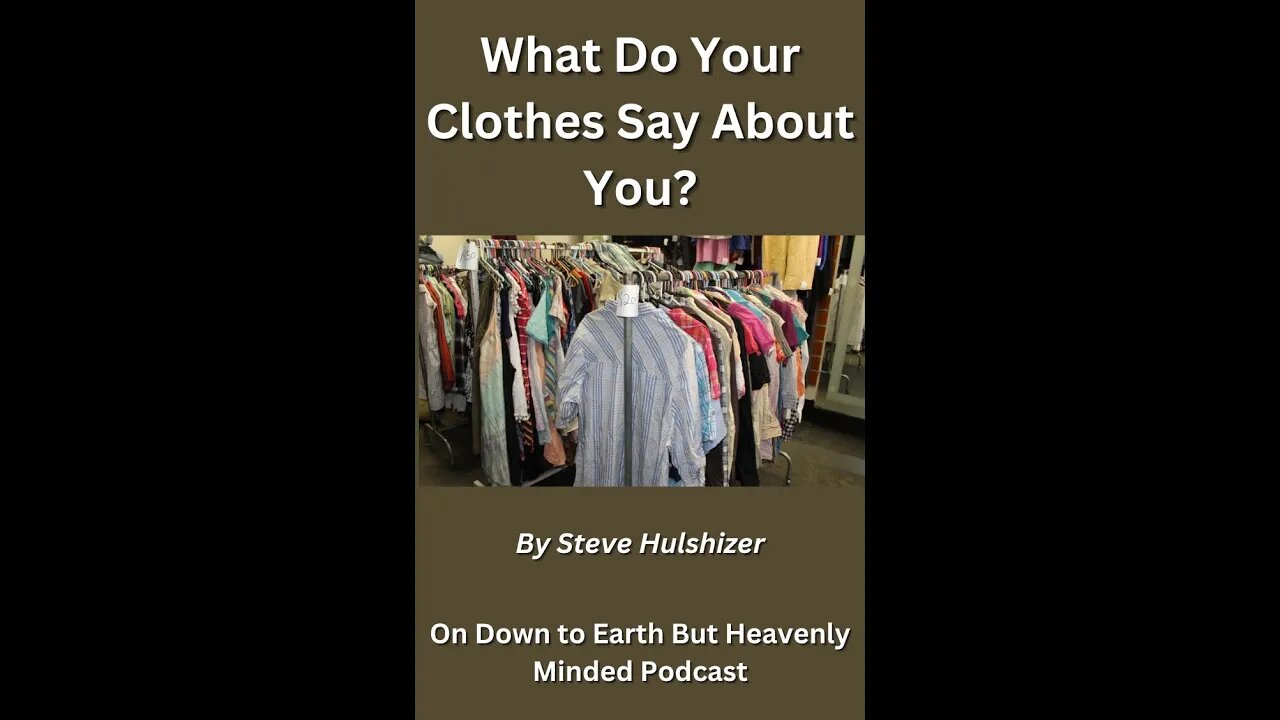 What Do Your Clothes Say About You? By Steve Hulshizer On Down to Earth But Heavenly Minded Podcast